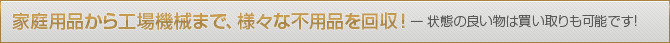 家庭用品から工場機械まで、様々な不用品を回収
